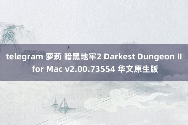 telegram 萝莉 暗黑地牢2 Darkest Dungeon II for Mac v2.00.73554 华文原生版